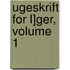 Ugeskrift for L]ger, Volume 1
