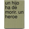 Un Hijo Ha de Morir. Un Heroe door Monica Irene Santcovsky