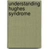 Understanding Hughes Syndrome by Graham R.V. Hughes
