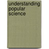 Understanding Popular Science by Peter Broks