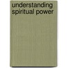 Understanding Spiritual Power door Marguerite G. Kraft