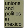 Unions and Politics in Mexico by Ian Roxborough