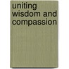 Uniting Wisdom And Compassion by Heidi I. Koppl