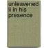 Unleavened Ii In His Presence