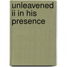 Unleavened Ii In His Presence by Jonathan Maddox