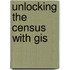 Unlocking The Census With Gis