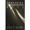 Unmasking Administrative Evil by Guy B. Adams