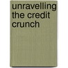 Unravelling the Credit Crunch door David S.J. Murphy
