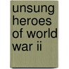 Unsung Heroes Of World War Ii door etc.