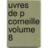 Uvres De P Corneille Volume 8