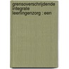 GRENSOVERSCHRIJDENDE INTEGRALE LEERLINGENZORG : EEN door R. Kleijnen
