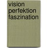 Vision Perfektion Faszination by Andreas Mayer
