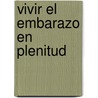 Vivir El Embarazo En Plenitud door Beatriz Goldberg