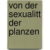 Von Der Sexualitt Der Planzen door Franz Joseph Schelver