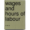 Wages and Hours of Labour ... door Trade Great Britain.