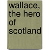 Wallace, The Hero Of Scotland door James Paterson