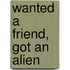 Wanted a Friend, Got an Alien