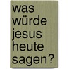 Was würde Jesus heute sagen? by Heiner Geißler