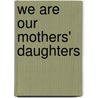 We Are Our Mothers' Daughters door Cokie Roberts