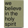 We Believe in the Holy Spirit by Joel C. Elowsky