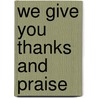 We Give You Thanks And Praise door Catholic Church