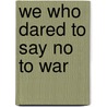 We Who Dared to Say No to War by Thomas E. Woods