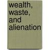 Wealth, Waste, and Alienation door Kenneth Warren