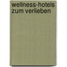 Wellness-Hotels zum Verlieben door Melanie Kaczerowski