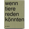 Wenn Tiere reden könnten ... by Werner Gitt