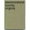 Westmoreland County, Virginia door Thomas RoAne Barnes Wright