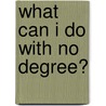 What Can I Do With No Degree? door Monica Brand