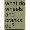What Do Wheels And Cranks Do? by David Glover