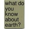 What Do You Know about Earth? door Carmen Bredeson