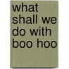 What Shall We Do with Boo Hoo by Ingrid Gordon
