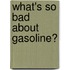 What's So Bad about Gasoline?