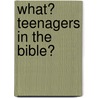 What? Teenagers In The Bible? door Sharon Norris Elliott