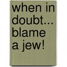 When In Doubt... Blame A Jew! door Arnold P. Abbott