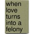When Love Turns Into a Felony