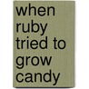 When Ruby Tried to Grow Candy by Valorie Fisher