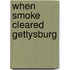 When Smoke Cleared Gettysburg