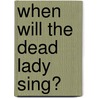 When Will the Dead Lady Sing? door Patricia Sprinkle