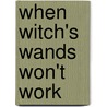 When Witch's Wands Won't Work door Poly Bernatene