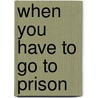 When You Have to Go to Prison door Margaret R. Kohuta