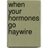 When Your Hormones Go Haywire