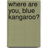 Where Are You, Blue Kangaroo? door Emma Chichester-Clark