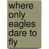 Where Only Eagles Dare To Fly by Carol J. Sale