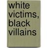 White Victims, Black Villains by Carol Stabile