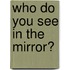 Who Do You See in the Mirror?