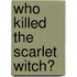 Who Killed the Scarlet Witch?