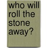 Who Will Roll the Stone Away? by Min Yevonne Johnson-cohen M. Div Ma Ccpc